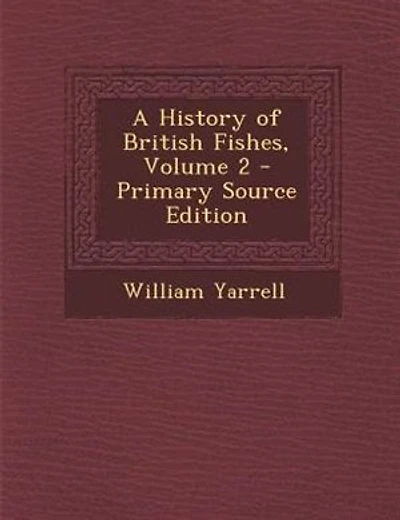 A History of British Fishes, Volume 2 - Primary Source Edition
