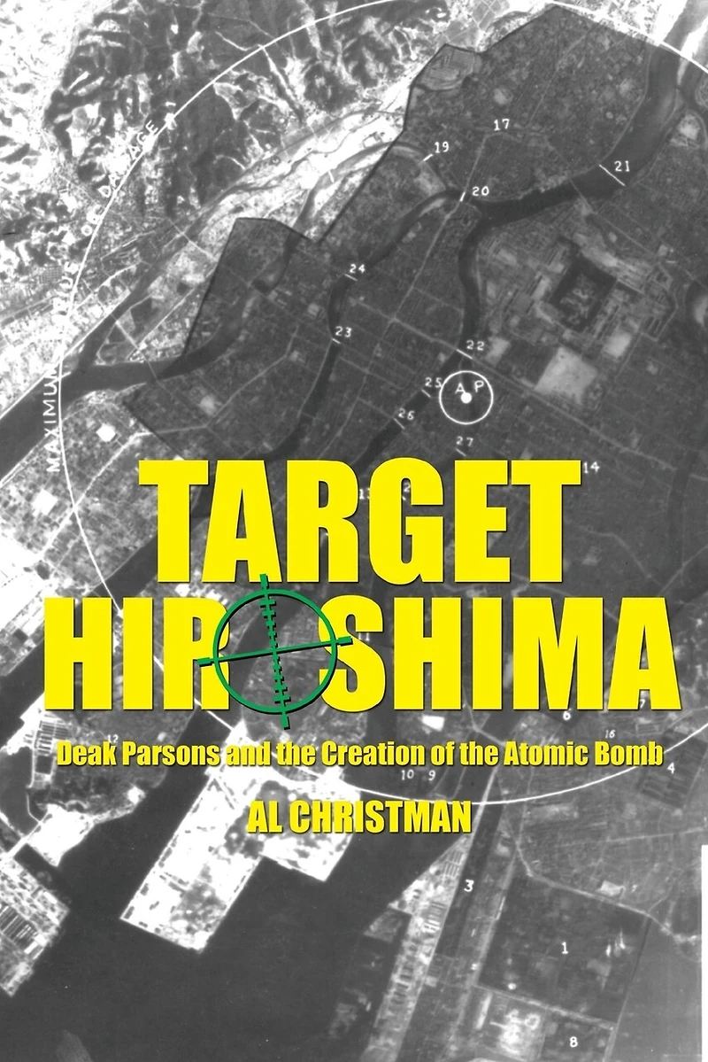 Target Hiroshima: Deak Parsons and the Creation of the Atomic Bomb