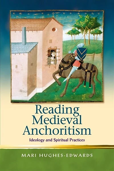Reading Medieval Anchoritism: Ideology And Spiritual Practices