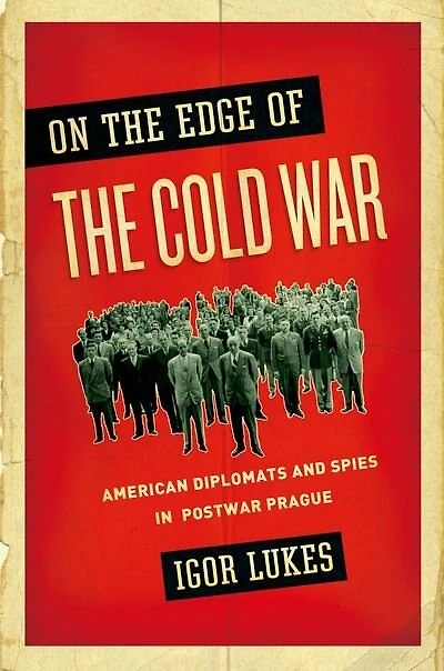 On the Edge of Cold War: American Diplomats and Spies Postwar Prague