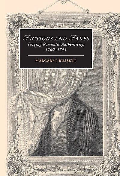 Fictions and Fakes: Forging Romantic Authenticity, 1760–1845