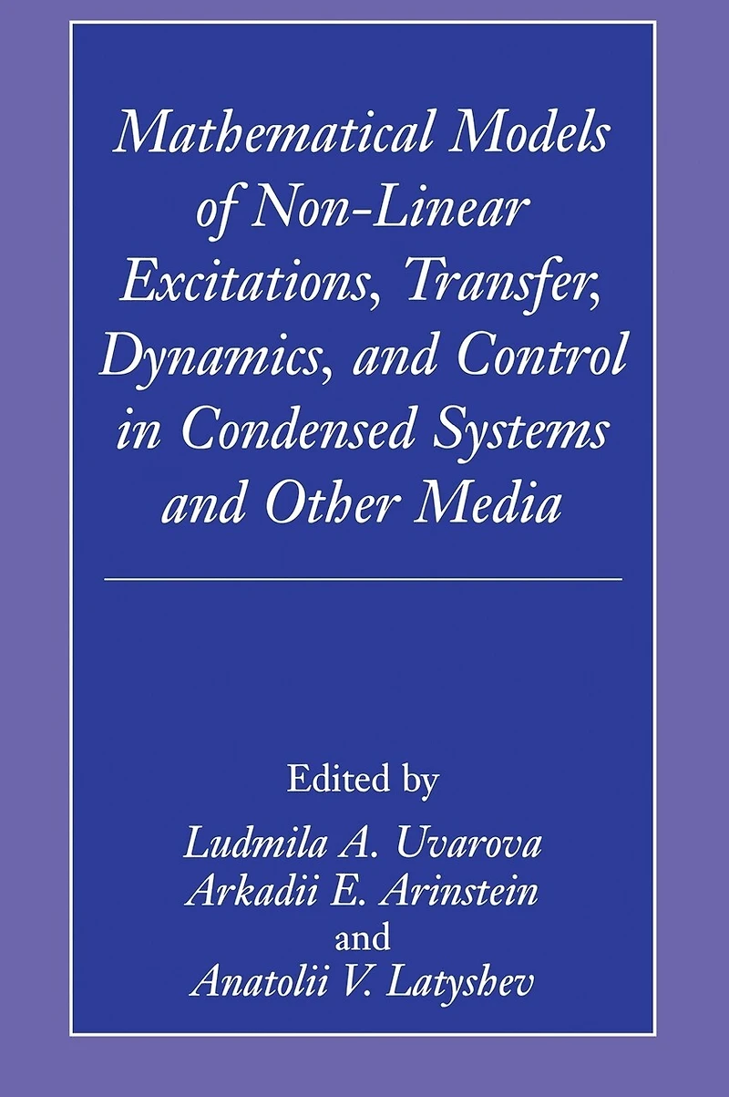 Mathematical Models of Non-Linear Excitations, Transfer, Dynamics, and Control in Condensed Systems and Other Media