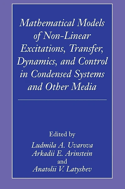 Mathematical Models of Non-Linear Excitations, Transfer, Dynamics, and Control in Condensed Systems and Other Media