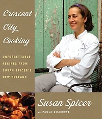 Crescent City Cooking: Unforgettable Recipes From Susan Spicer's New Orleans: A Cookbook