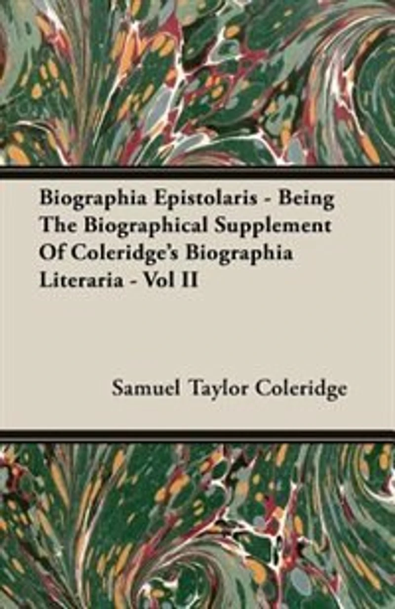 Biographia Epistolaris - Being The Biographical Supplement Of Coleridge's Biographia Literaria - Vol II