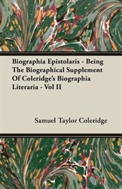 Biographia Epistolaris - Being The Biographical Supplement Of Coleridge's Biographia Literaria - Vol II