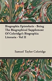 Biographia Epistolaris - Being The Biographical Supplement Of Coleridge's Biographia Literaria - Vol II