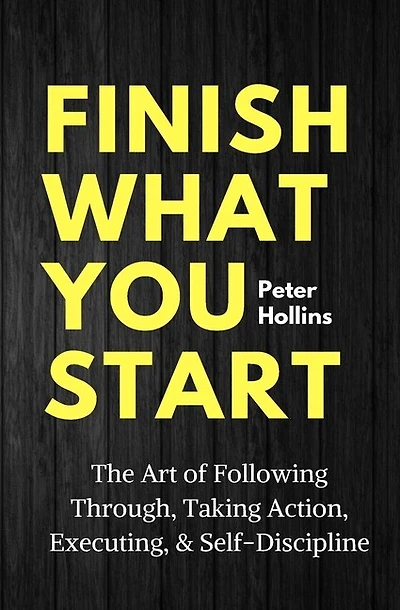 Finish What You Start: The Art of Following Through, Taking Action, Executing