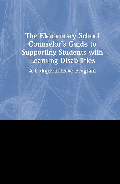 The Elementary School Counselor's Guide to Supporting Students with Learning Disabilities: A Comprehensive Program