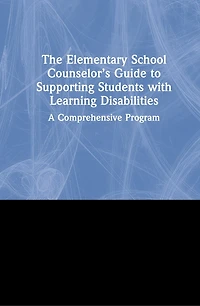 The Elementary School Counselor's Guide to Supporting Students with Learning Disabilities: A Comprehensive Program