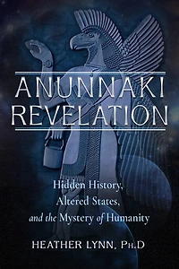 Anunnaki Revelation: Hidden History, Altered States, and the Mystery of Humanity