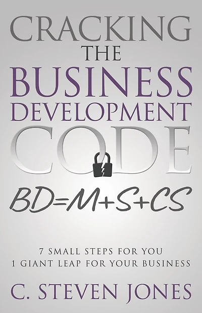 Cracking the Business Development Code: 7 Small Steps for You, 1 Giant Leap for Your Business