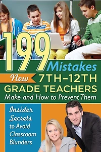 199 Mistakes New 7th 12th Grade Teachers Make and How to Prevent Them: Insider Secrets Avoid Classroom Blunders