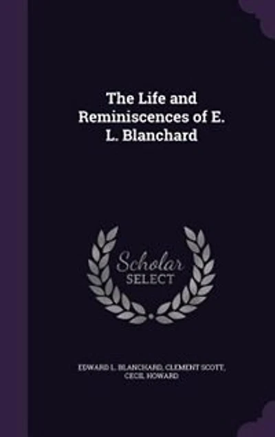 The Life and Reminiscences of E. L. Blanchard