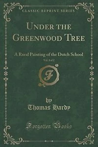 Under the Greenwood Tree, Vol. 1 of 2: A Rural Painting of the Dutch School (Classic Reprint)