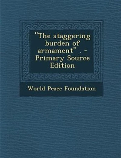 The staggering burden of armament . - Primary Source Edition