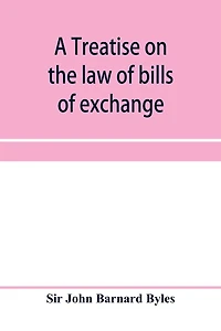 A treatise on the law of bills of exchange, promissory notes, bank-notes and cheques
