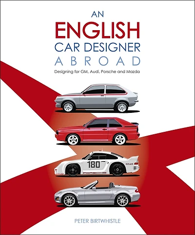 An English Car Designer Abroad: Designing for GM, Audi, Porsche and Mazda