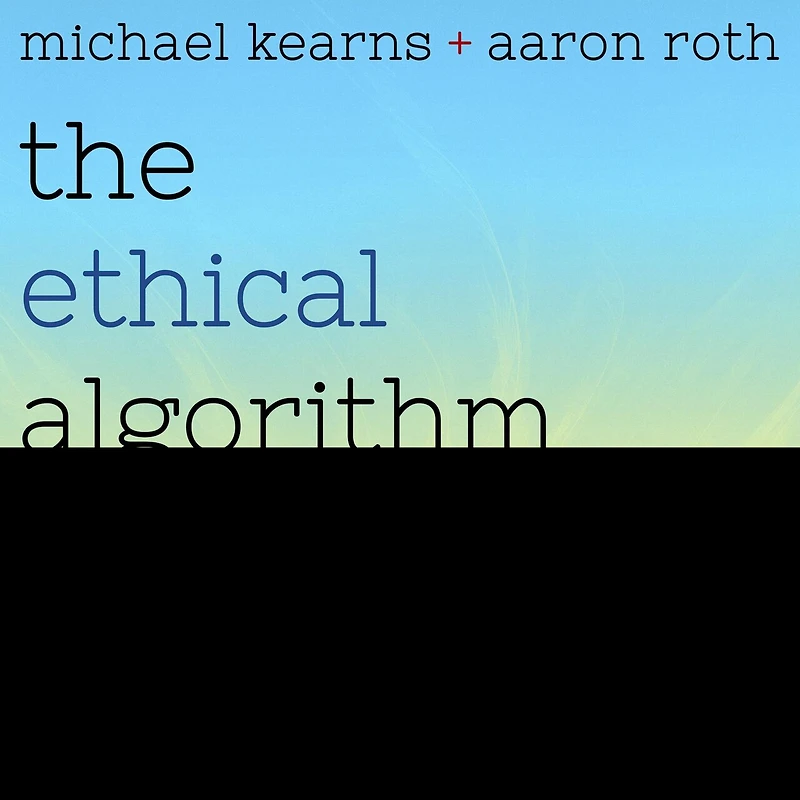 The Ethical Algorithm Lib/E: Science of Socially Aware Design