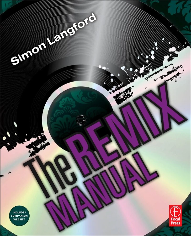 The Remix Manual: Art And Science Of Dance Music Remixing With Logic