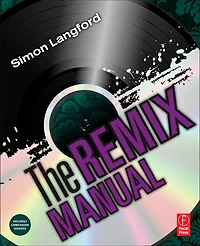 The Remix Manual: Art And Science Of Dance Music Remixing With Logic