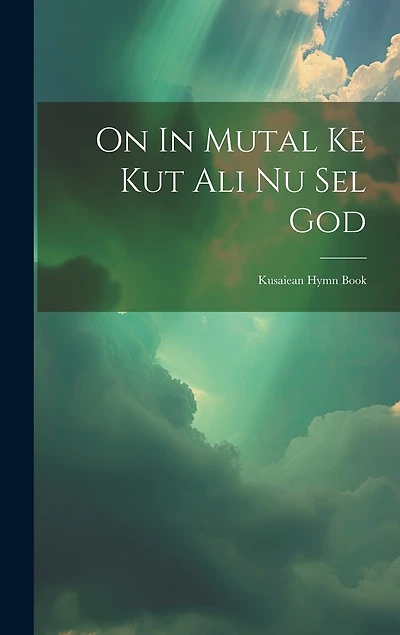 On In Mutal Ke Kut Ali Nu Sel God: Kusaiean Hymn Book