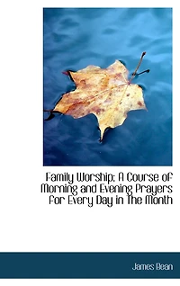 Family Worship: A Course Of Morning And Evening Prayers For Every Day The Month. To Which Is Prefixed Discourse On Prayer