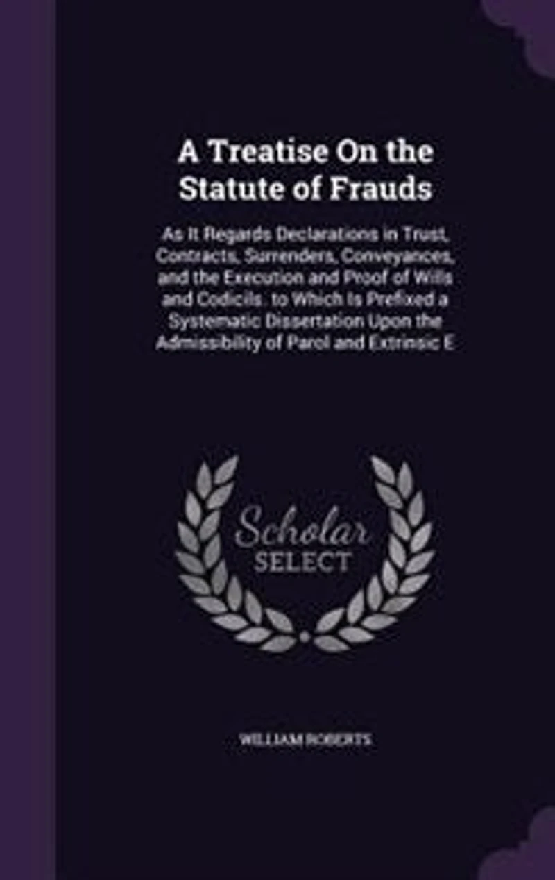 A Treatise On the Statute of Frauds: As It Regards Declarations Trust, Contracts, Surrenders, Conveyances, and Execution Proo