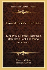 Four American Indians: King Philip, Pontiac, Tecumseh, Osceola; A Book for Young Americans