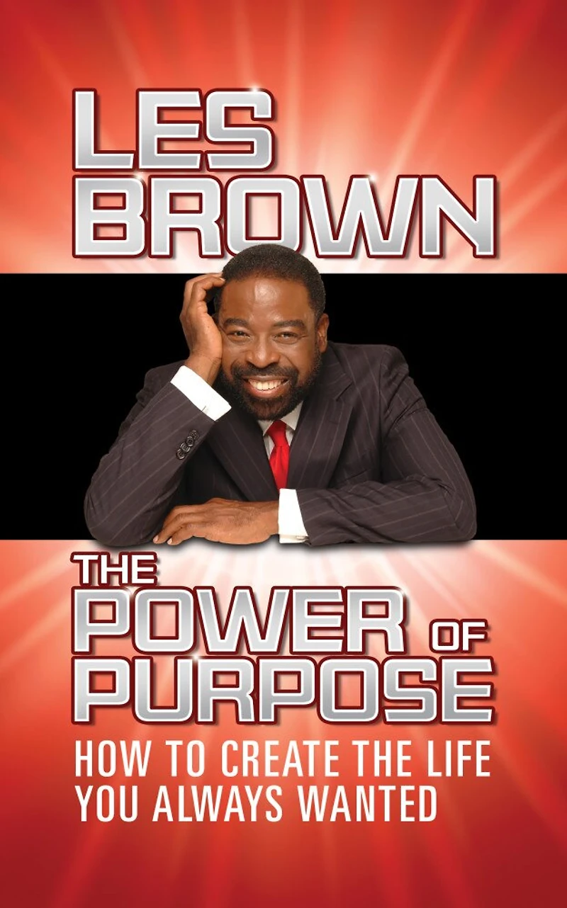 The Power Of Purpose: How To Create The Life You Always Wanted