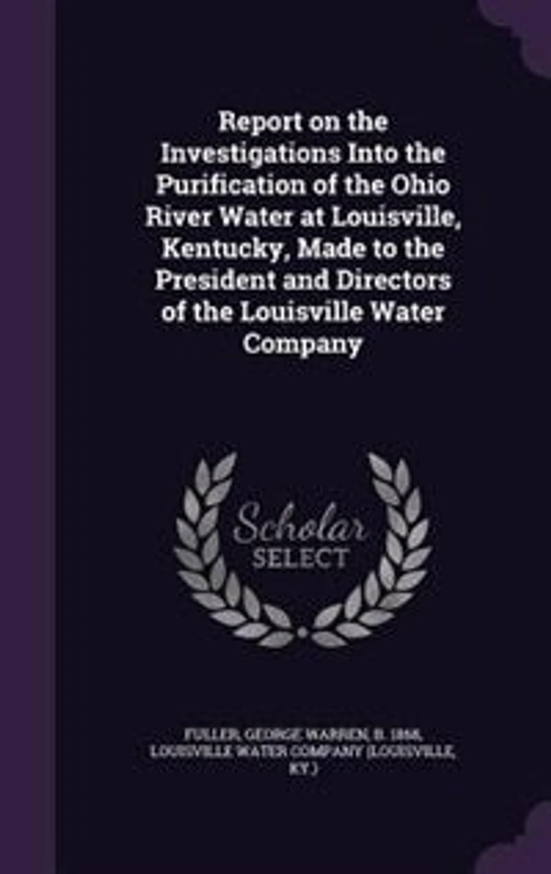 Report on the Investigations Into, Purification of Ohio River, Water at Louisville Kentucky: Made to President and Directors Company (Classic Reprint)