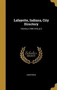 Lafayette, Indiana, City Directory; Volume yr.1909-1910, pt.2