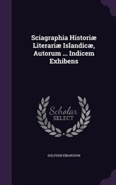 Sciagraphia Historiæ Literariæ Islandicæ, Autorum ... Indicem Exhibens