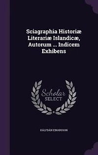 Sciagraphia Historiæ Literariæ Islandicæ, Autorum ... Indicem Exhibens