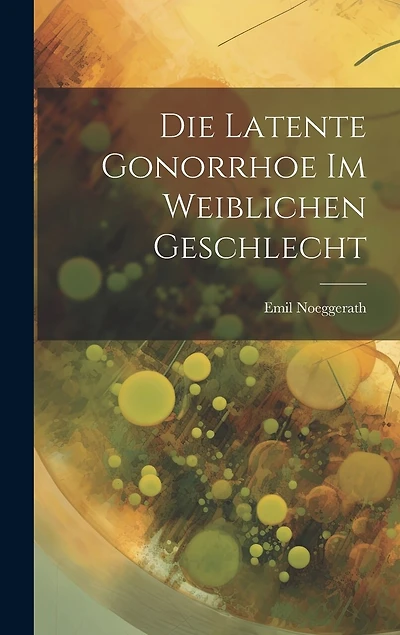 Die Latente Gonorrhoe im Weiblichen Geschlecht