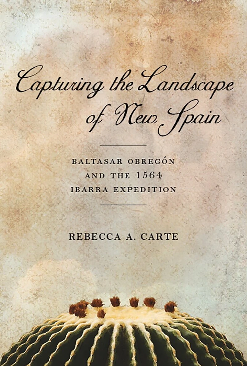 Capturing the Landscape of New Spain: Baltasar Obregón and 1564 Ibarra Expedition