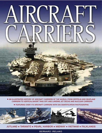 Aircraft Carriers: An illustrated history of aircraft carriers of the world, from zeppelin and seaplane carriers to vertical/short take-off and landing jet decks and nuclear carriers