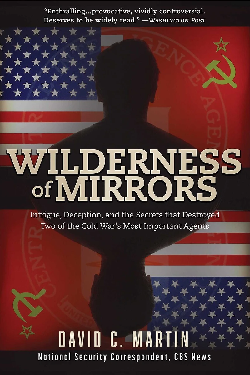 Wilderness of Mirrors: Intrigue, Deception, and the Secrets that Destroyed Two Cold War's Most Important Agents