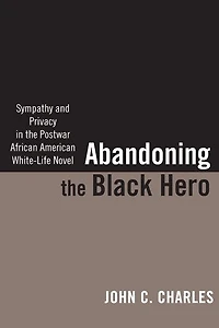 Abandoning The Black Hero: Sympathy And Privacy Postwar African American White-life Novel