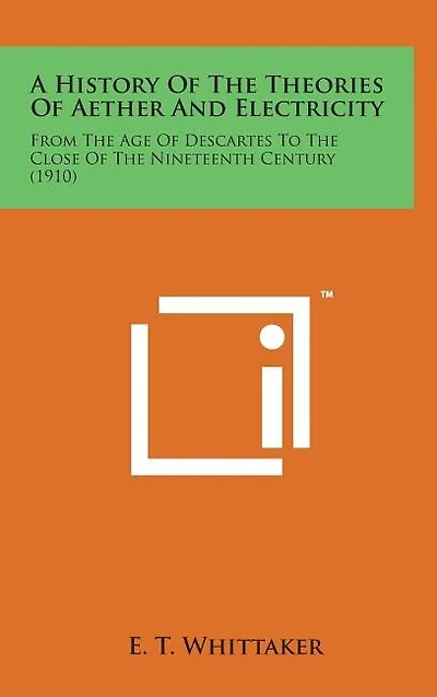 A History of the Theories of Aether and Electricity: From the Age of Descartes to the Close of the Nineteenth Century (1910)