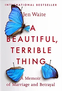 A Beautiful, Terrible Thing: Memoir Of Marriage And Betrayal