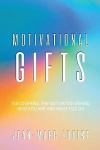Motivational Gifts: Discovering the Motivation Behind Who You Are and What You Do