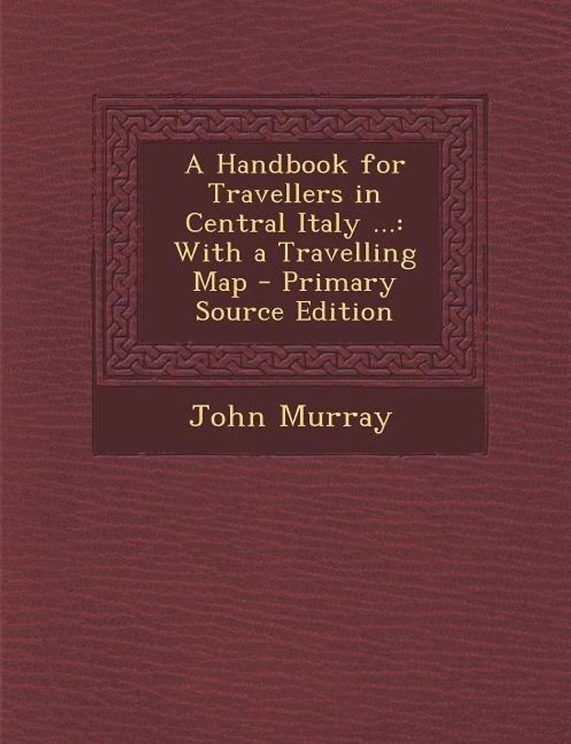 a Handbook for Travellers Central Italy ...: With Travelling Map