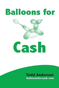 Balloons For Cash: Everyting You Need to Learn Balloon Twisting, Start Your Business, and Get High Paying Gigs