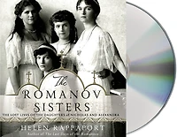 the Romanov Sisters: Lost Lives of Daughters Nicholas and Alexandra