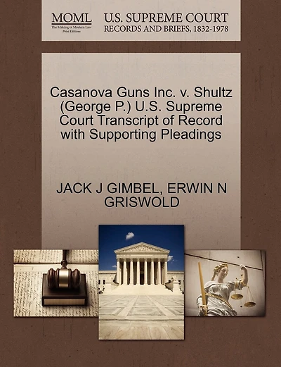 Casanova Guns Inc. V. Shultz (george P.) U.s. Supreme Court Transcript Of Record With Supporting Pleadings