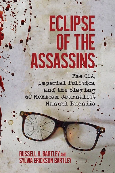 Eclipse of the Assassins: The CIA, Imperial Politics, and the Slaying of Mexican Journalist Manuel Buendía