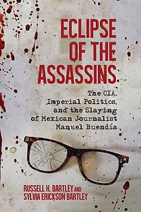 Eclipse of the Assassins: The CIA, Imperial Politics, and the Slaying of Mexican Journalist Manuel Buendía