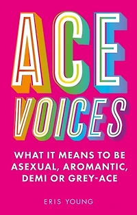 Ace Voices: What it Means to Be Asexual, Aromantic, Demi or Grey-Ace