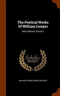 The Poetical Works Of William Cowper: With A Memoir, Volume 1